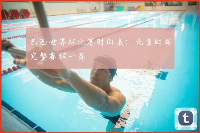 巴西世界杯比赛时间表：北京时间完整赛程一览