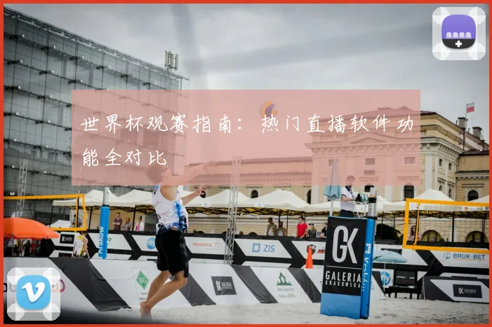 世界杯观赛指南:热门直播软件功能全对比